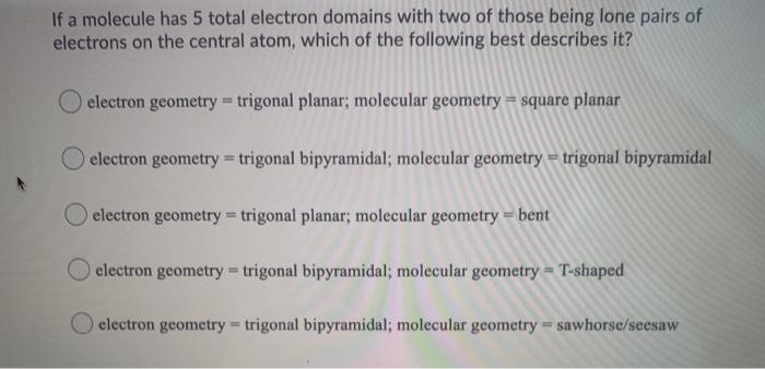 Solved If a molecule has 5 total electron domains with two | Chegg.com