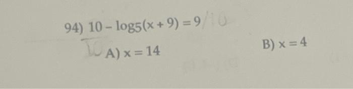 \[ 10-\log _{5}(x+9)=9 \] A) \( x=14 \) B) \( x=4 \)