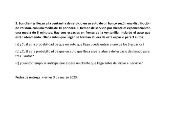 5. Los clientes llegan a la ventanilla de servicio en su auto de un banco según una distribución de Poisson, con una media de