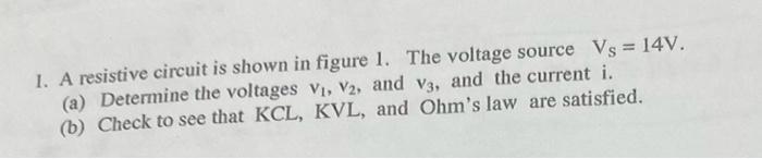 1. A resistive circuit is shown in figure 1. The voltage source \( \mathrm{V}_{\mathrm{S}}=14 \mathrm{~V} \). (a) Determine t