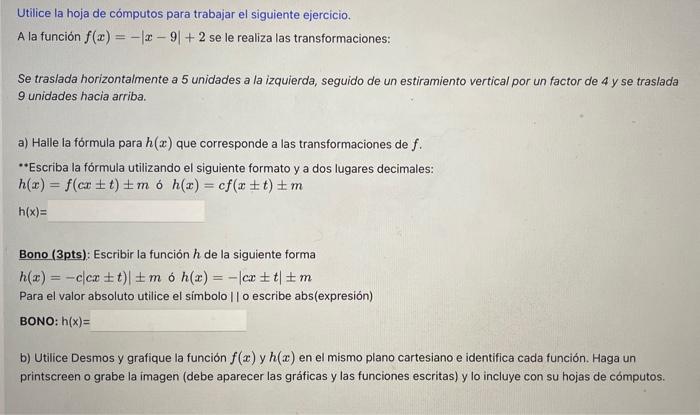 Utilice la hoja de cómputos para trabajar el siguiente ejercicio. A la función \( f(x)=-|x-9|+2 \) se le realiza las transfor