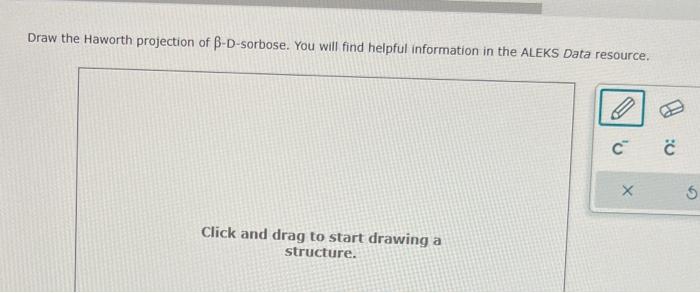 Draw the Haworth projection of \( \beta \)-D-sorbose. You will find helpful information in the ALEKS Data resource,