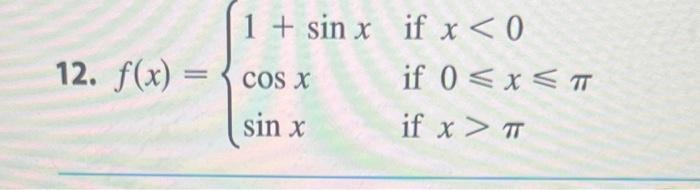 12. \( f(x)=\left\{\begin{array}{ll}1+\sin x & \text { if } x<0 \\ \cos x & \text { if } 0 \leqslant x \leqslant \pi \\ \sin