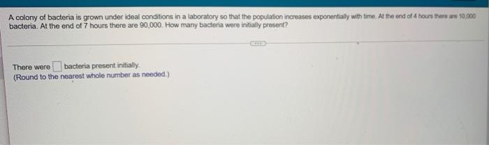 Solved 4 A colony of bacteria is grown under ideal | Chegg.com