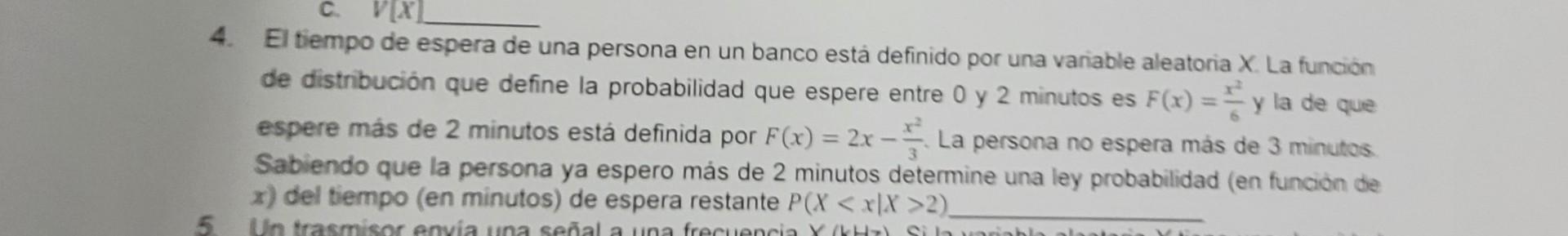 4. El tiempo de espera de una persona en un banco està definido por una variable aleatoria \( X \). La función de distribució