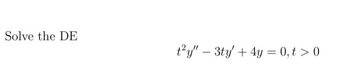 Solve the DE ty – 3ty + 4y = 0,t > 0