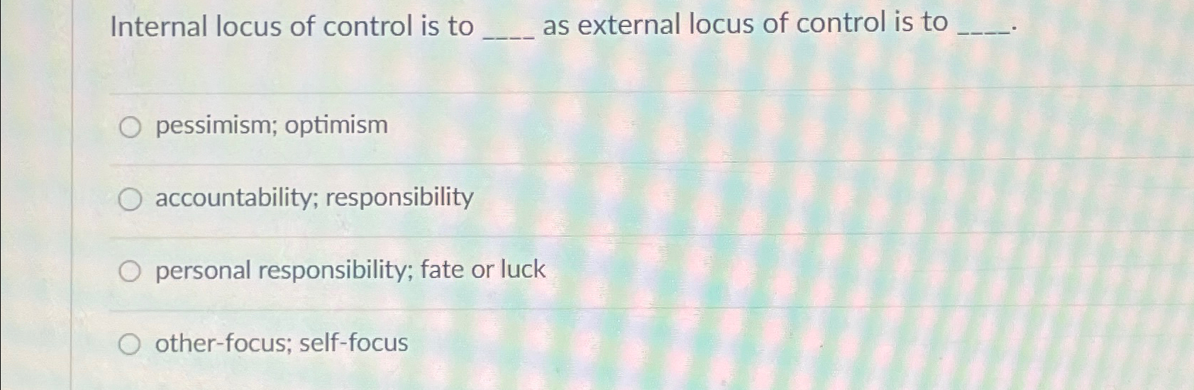 Solved Internal locus of control is to as external locus of | Chegg.com