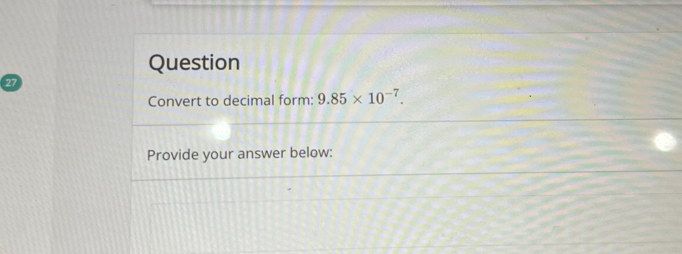 Solved QuestionConvert to decimal form: 9.85×10-7.Provide | Chegg.com