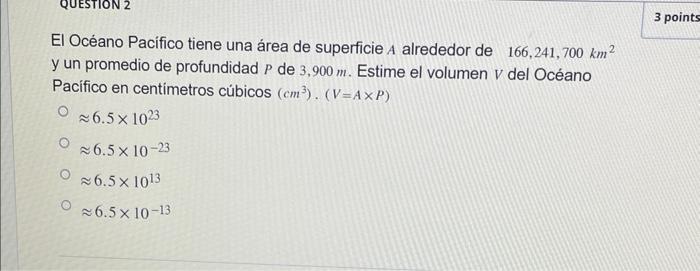 El Océano Pacífico tiene una área de superficie \( A \) alrededor de \( 166,241,700 \mathrm{~km}^{2} \) y un promedio de prof