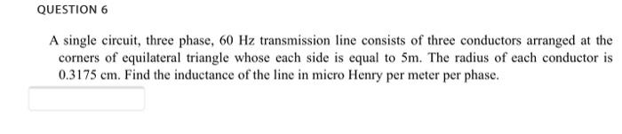 Solved QUESTION 6 A single circuit, three phase, 60 Hz | Chegg.com