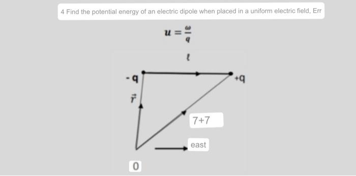 4 Find the potential energy of an electric dipole when placed in a uniform electric field, Err
\[
-\omega
\]