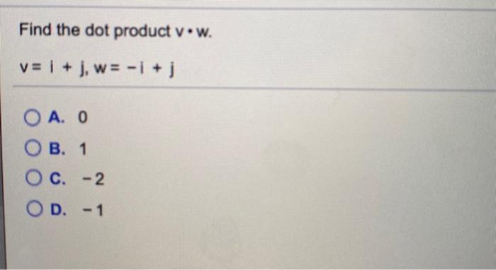 Solved Find the dot product v.w. v = 1 + ], w= -1 + ] OA. O | Chegg.com
