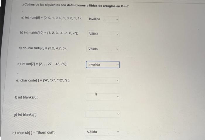 ¿Cuales de las siguientes son definiciones validas de arreglos on \( \mathrm{C}++ \) ? a) int num \( [5\}=\{0,0,1,0,0,1,0,0,1