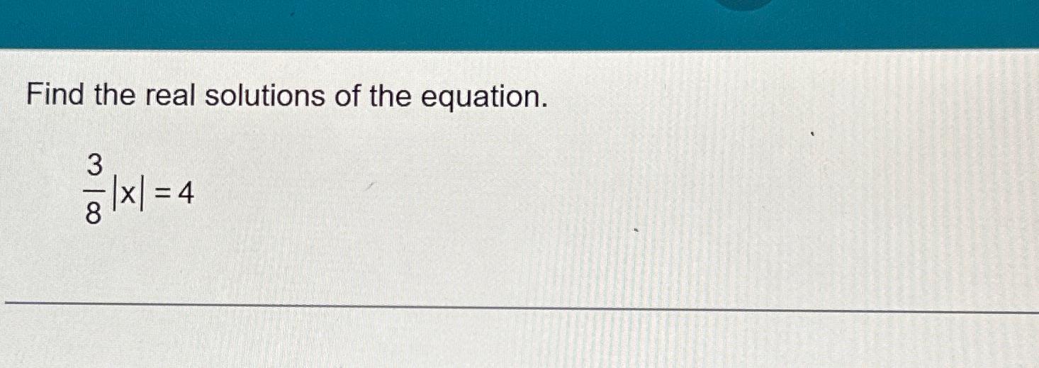 Solved Find the real solutions of the equation.38x=4