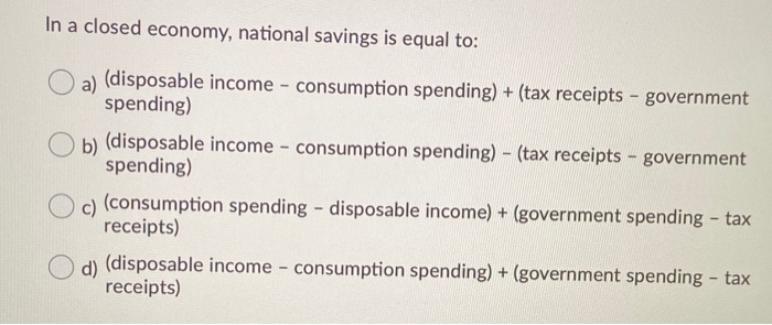 Solved In a closed economy, national savings is equal to: a) | Chegg.com