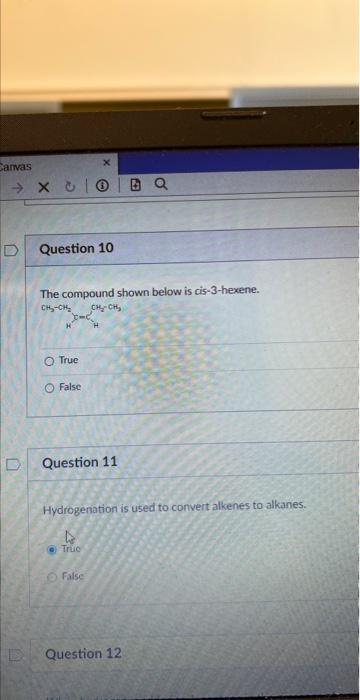 The compound shown below is cis-3-hexene.
True
False
Question 11
Hydrogenation is used to convert alkenes to alkanes.
True