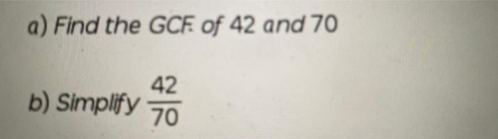 Solved a) Find the GCF of 42 and 70 42 b) Simplify 70 | Chegg.com
