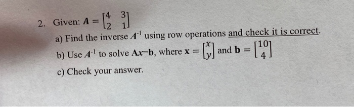 Solved 2. Given: A = [4 ] A) Find The Inverse A' Using Row | Chegg.com