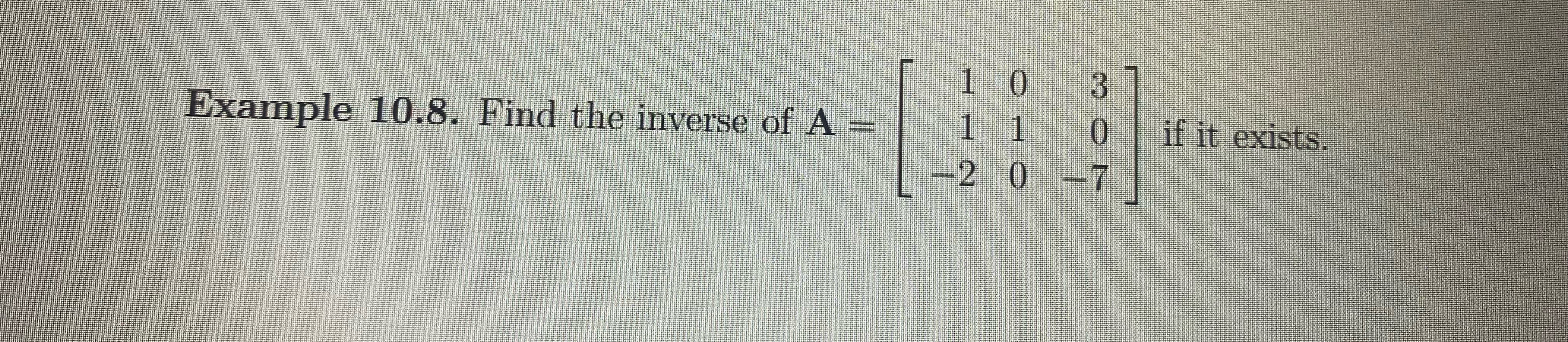 Solved Example 10.8. ﻿Find the inverse of A=[103110-20-7] | Chegg.com