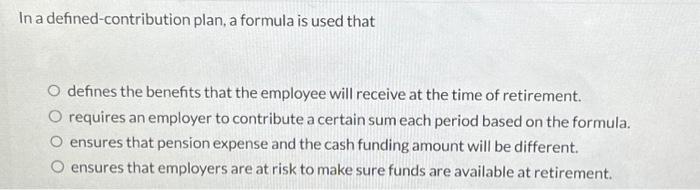 Solved In a defined-contribution plan, a formula is used | Chegg.com