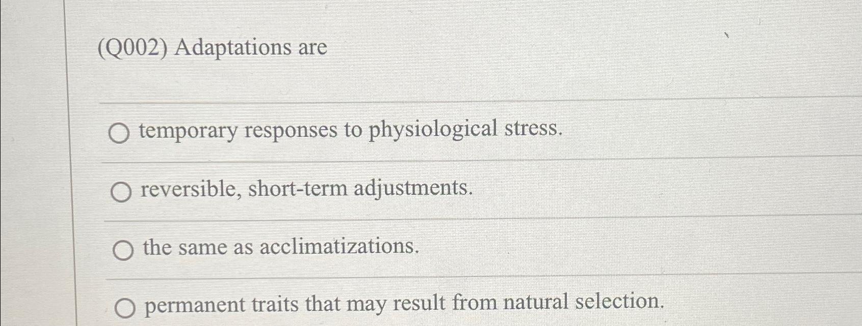 Solved (Q002) ﻿Adaptations aretemporary responses to | Chegg.com