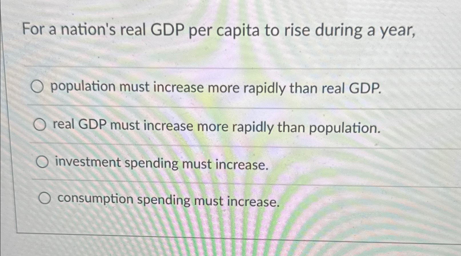 Solved For a nation's real GDP per capita to rise during a | Chegg.com