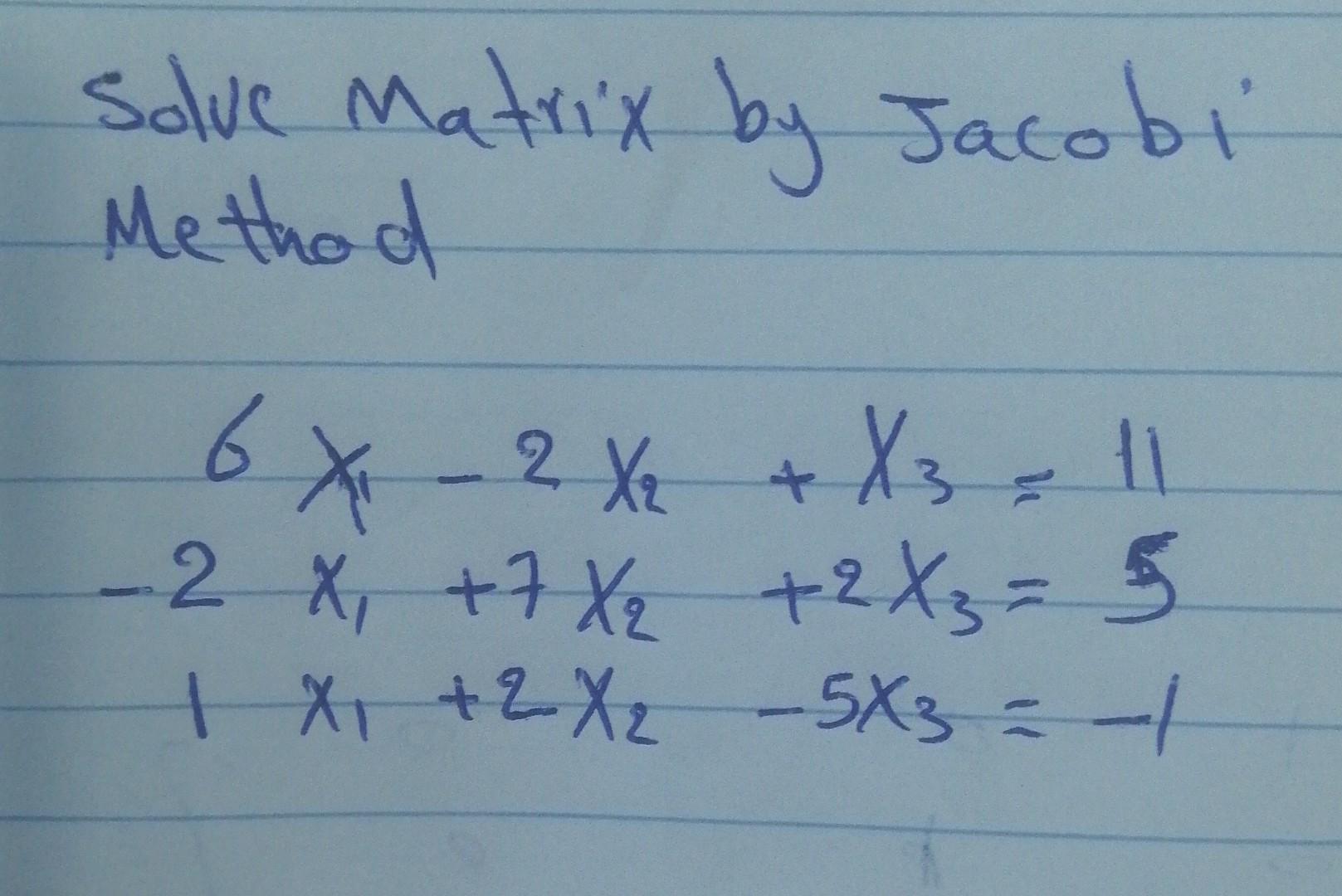 Solved Solve Matrix by Jacobi Method 6X2X1 + X3 1 - = -2x, | Chegg.com