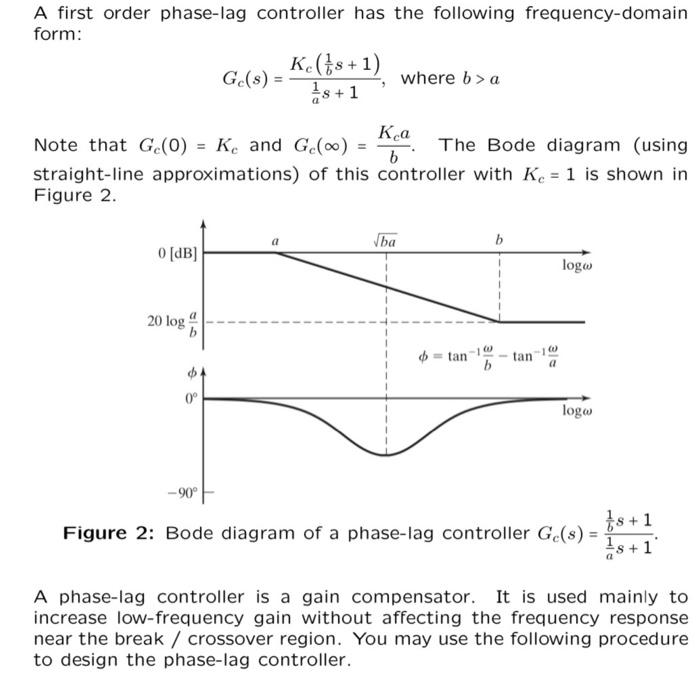 A first order phase-lag controller has the following frequency-domain form:
\[
G_{c}(s)=\frac{K_{c}\left(\frac{1}{b} s+1\righ