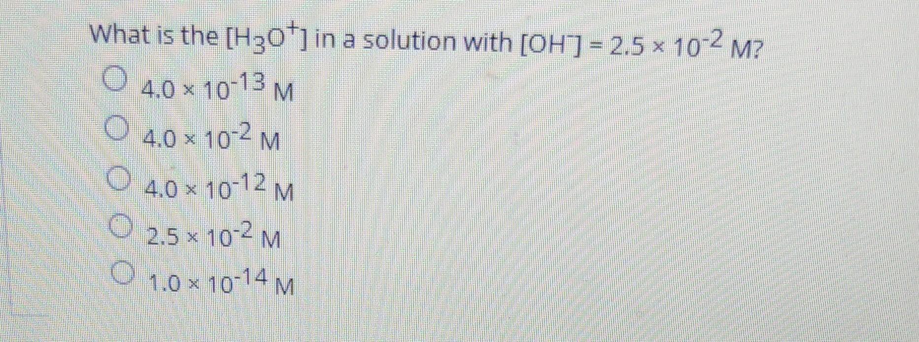 Solved What is the [H3O+]in a solution with [OH−]=2.5×10−2M | Chegg.com