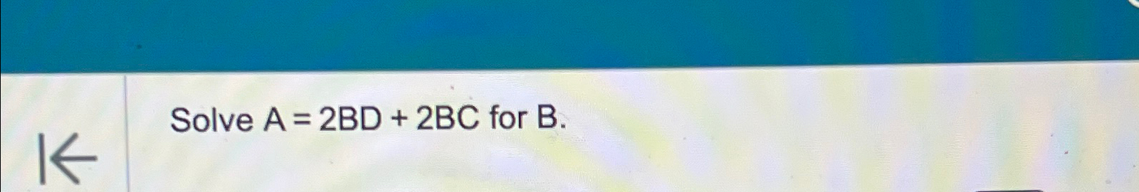 Solved Solve A=2BD+2BC ﻿for B. | Chegg.com