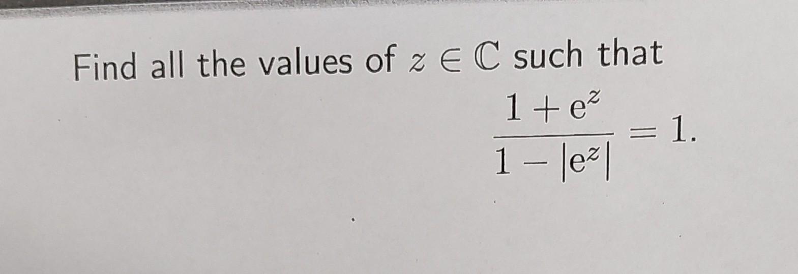 Solved Find all the values of z∈C such that 1−∣ez∣1+ez=1 | Chegg.com