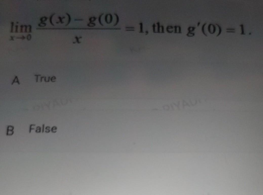 Solved limx→0xg(x)−g(0)=1, then g′(0)=1 A True | Chegg.com