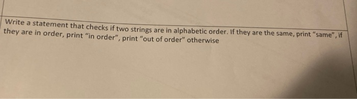 Solved Write a statement that checks if two strings are in | Chegg.com
