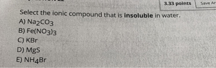 Solved 3.33 points Save An Select the ionic compound that is | Chegg.com