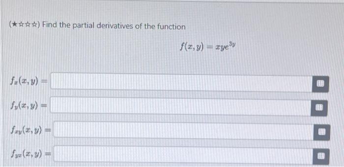 \( f(x, y)=x y e^{3 y} \) \( f_{x}(x, y)= \) \( f_{y}(x, y)= \) \( f_{x y}(x, y) \) \( f_{y x}(x, y)= \)