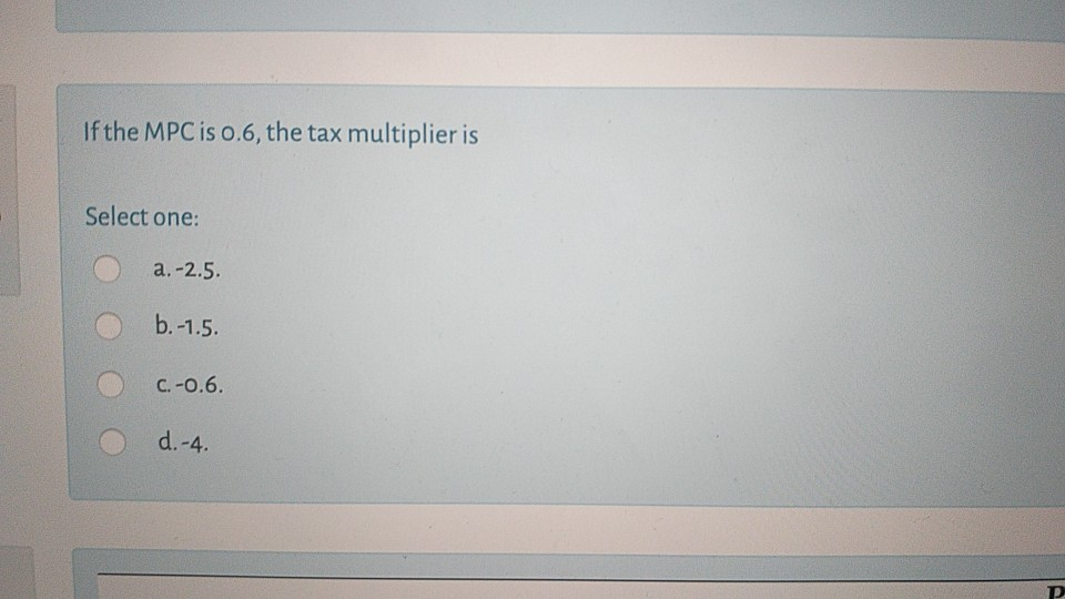 Solved If The MPC Is 0.6, The Tax Multiplier Is Select One: | Chegg.com