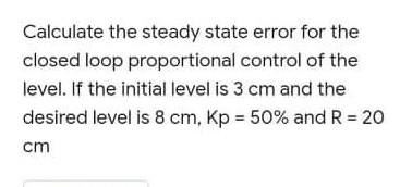 Solved Calculate the steady state error for the closed loop | Chegg.com