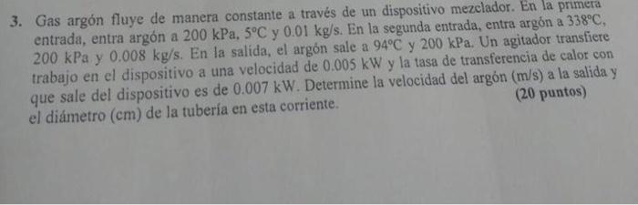 3. Gas argón fluye de manera constante a través de un dispositivo mezclador. En la primera entrada, entra argón a 200 kPa. 5°