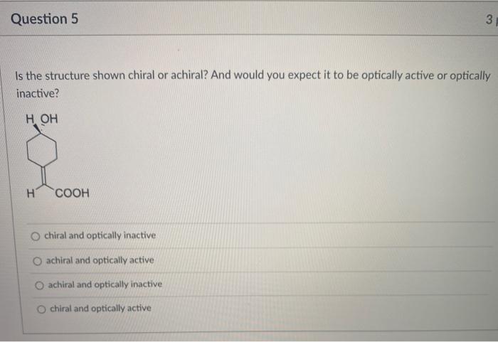 Solved Question 5 3 3 Is the structure shown chiral or | Chegg.com