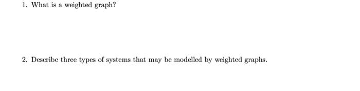 Solved 1. What is a weighted graph? 2. Describe three types | Chegg.com