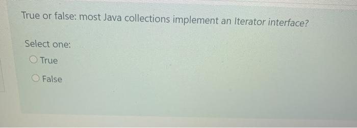 Solved True or false: most Java collections implement an | Chegg.com