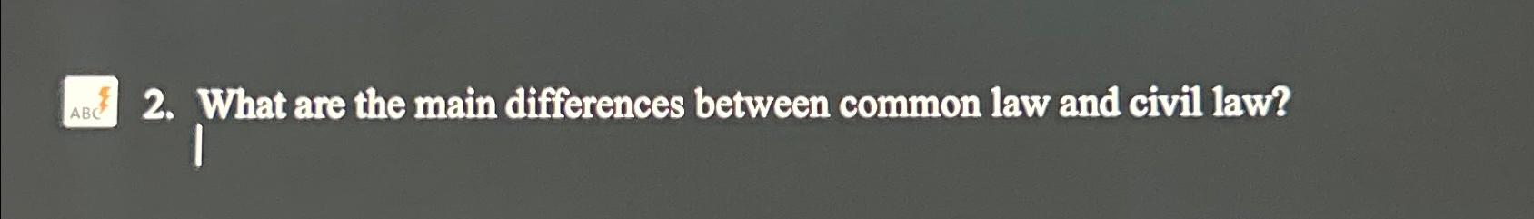 Solved What are the main differences between common law and | Chegg.com