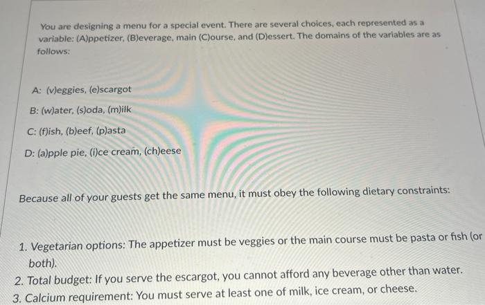 You are designing a menu for a special event. There are several choices, each represented as a variable: (A)ppetizer, (B)ever