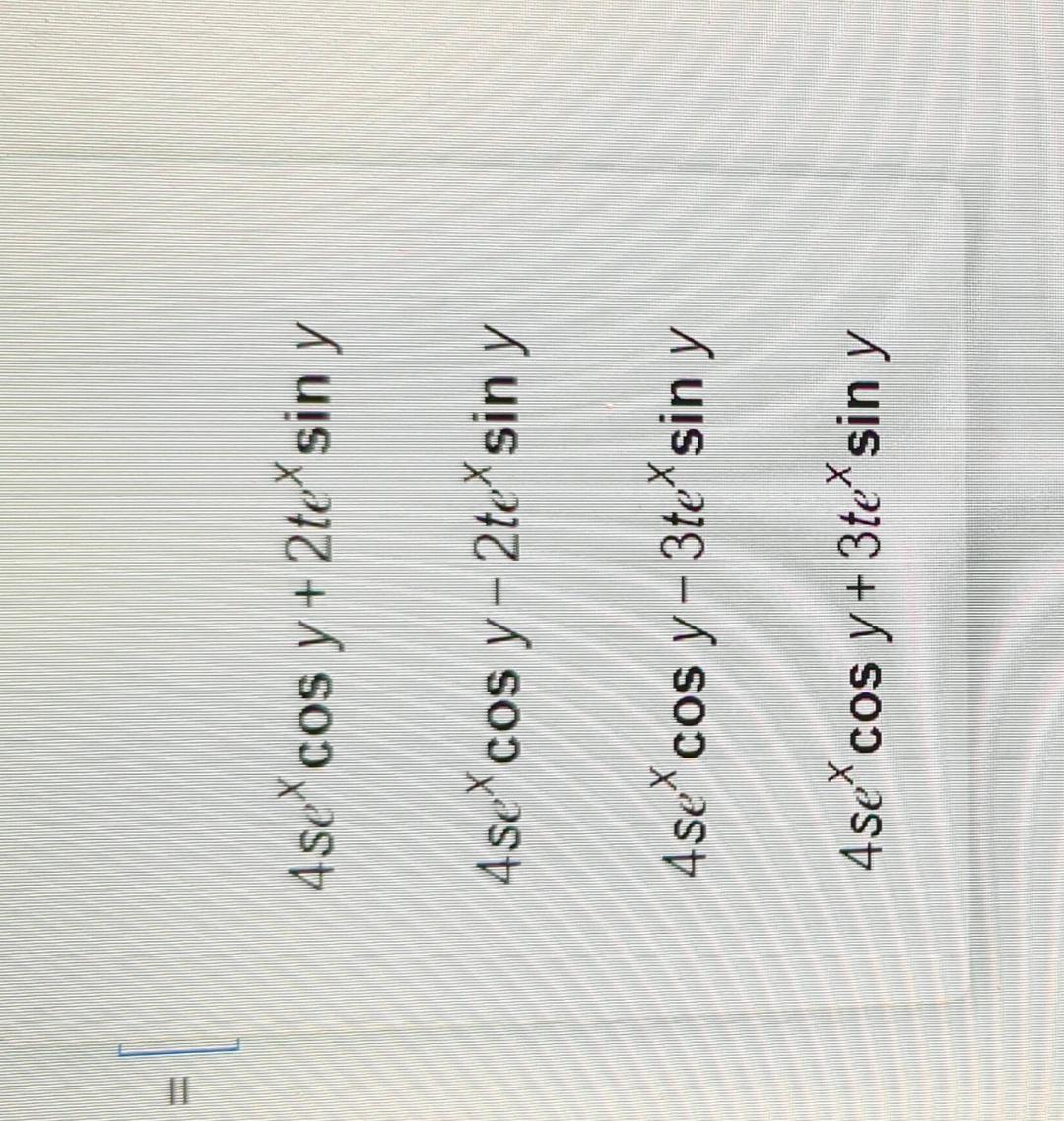 \( \begin{array}{l}4 \operatorname{se}^{x} \cos y+2 t e^{x} \sin y \\ 4 \operatorname{se}^{x} \cos y-2 t e^{x} \sin y \\ 4 \o