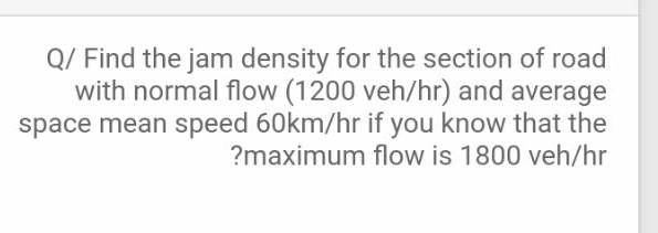Solved Q/ Find the jam density for the section of road with | Chegg.com
