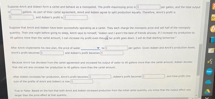 Suppose Armrit and Aideen form a cartel and behave as a monopolist, The profit-maximizing price is per gallon, and the total 