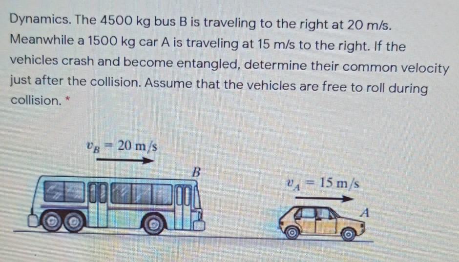 Solved Dynamics. The 4500 kg bus B is traveling to the right