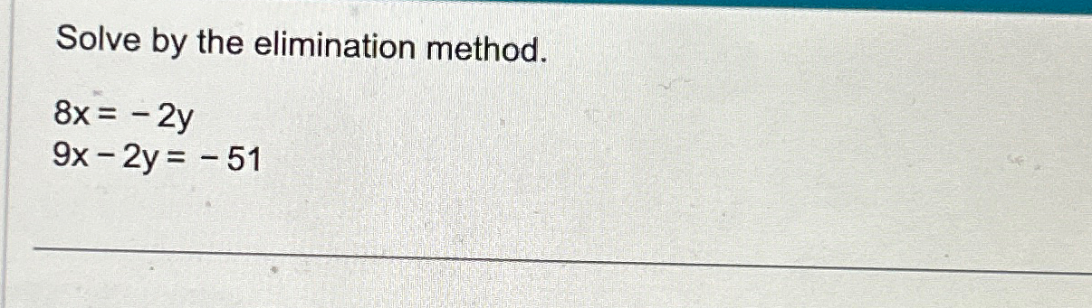 Solved Solve by the elimination method.8x=-2y9x-2y=-51 | Chegg.com