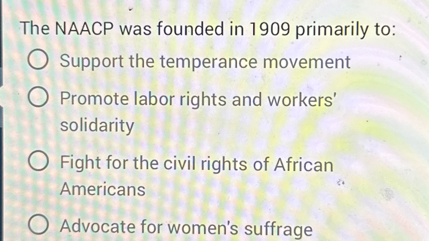 Solved The NAACP was founded in 1909 ﻿primarily to:Support | Chegg.com