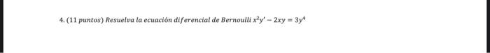 4. (11 puntos) Resuelva la ecuación diferencial de Bernoulli \( x^{2} y^{\prime}-2 x y=3 y^{4} \)